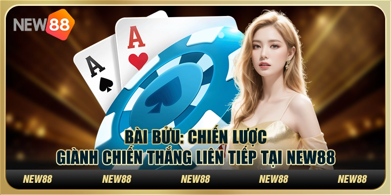 Bài Bửu: Chiến lược giành chiến thắng liên tiếp tại New88