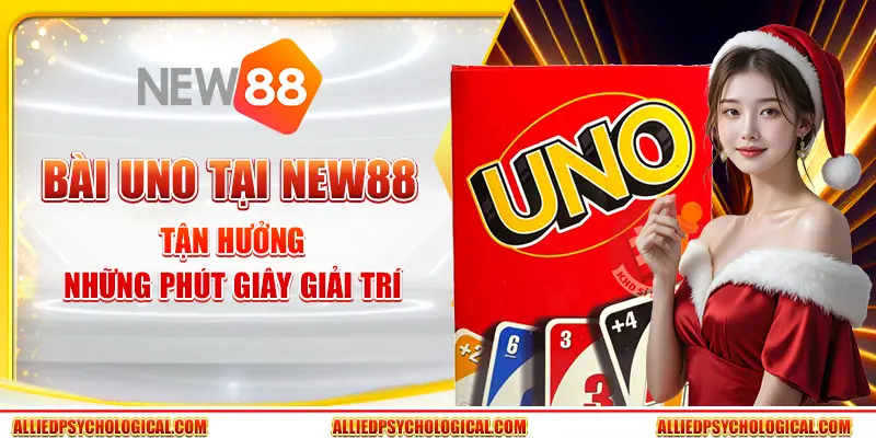 Bài Uno tại New88 - Tận hưởng những phút giây giải trí