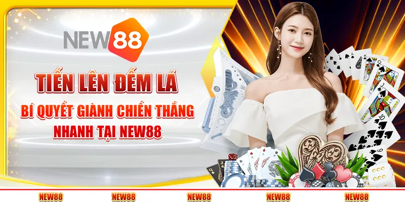 Tiến lên đếm lá: Bí quyết giành chiến thắng nhanh tại New88