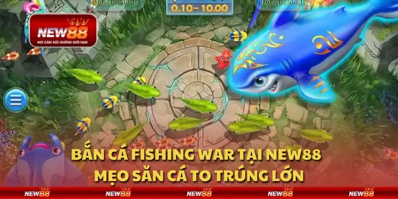 Bắn cá Fishing War tại New88 - Mẹo săn cá to trúng lớn